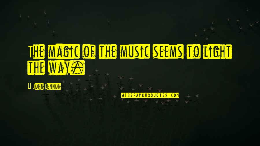 Magic Of Music Quotes By John Lennon: The magic of the music seems to light Magic Of Music Quotes By John Lennon: The magic of the music seems to light