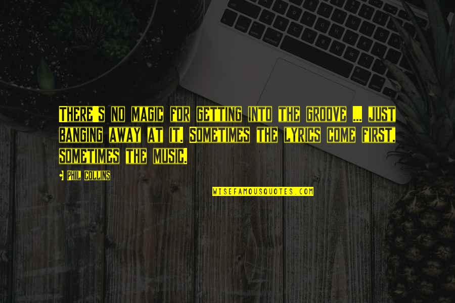 Magic Of Music Quotes By Phil Collins: There's no magic for getting into the groove Magic Of Music Quotes By Phil Collins: There's no magic for getting into the groove