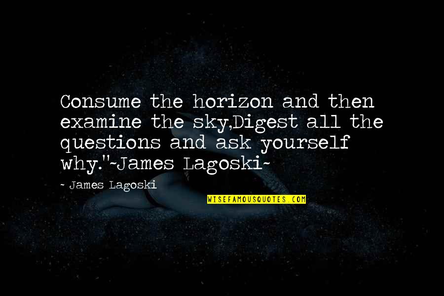 Magic Of Theatre Quotes By James Lagoski: Consume the horizon and then examine the sky,Digest