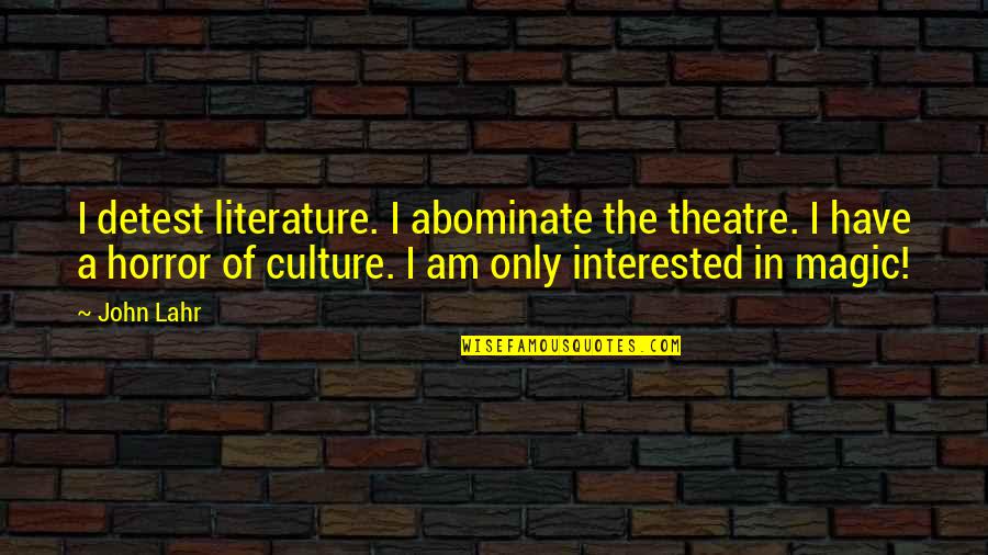 Magic Of Theatre Quotes By John Lahr: I detest literature. I abominate the theatre. I