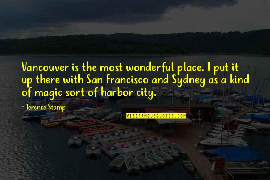 Magic Place Quotes By Terence Stamp: Vancouver is the most wonderful place. I put