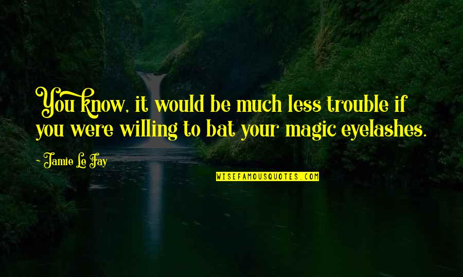 Magic Realism Quotes By Jamie Le Fay: You know, it would be much less trouble