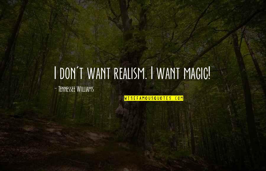 Magic Realism Quotes By Tennessee Williams: I don't want realism. I want magic!