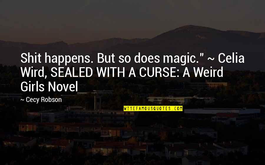 Magic Romance Quotes By Cecy Robson: Shit happens. But so does magic." ~ Celia