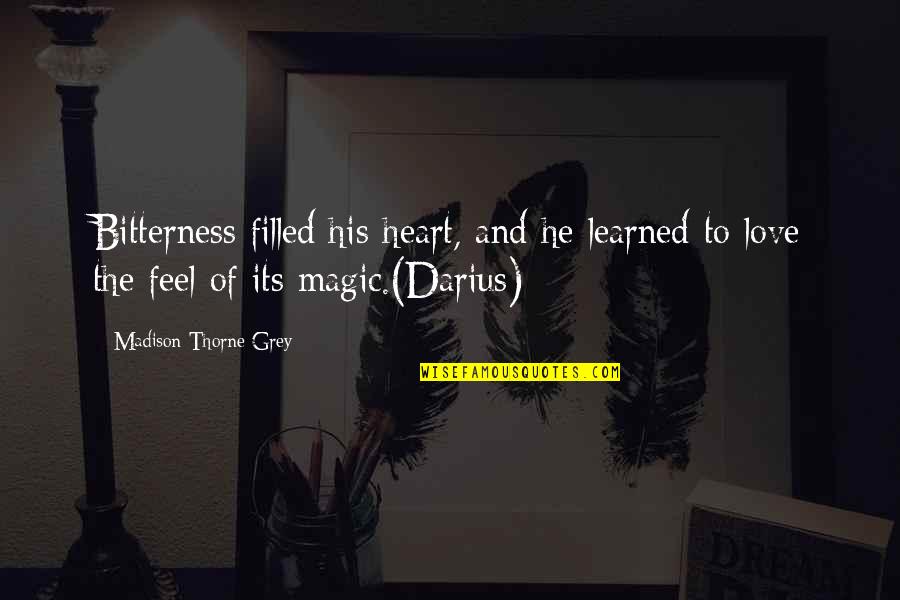 Magic Romance Quotes By Madison Thorne Grey: Bitterness filled his heart, and he learned to