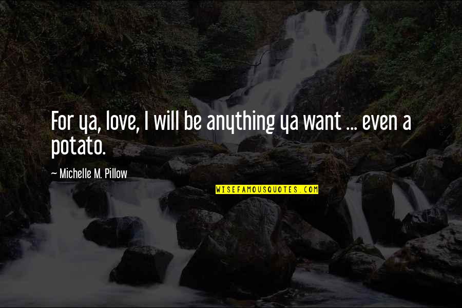 Magic Romance Quotes By Michelle M. Pillow: For ya, love, I will be anything ya