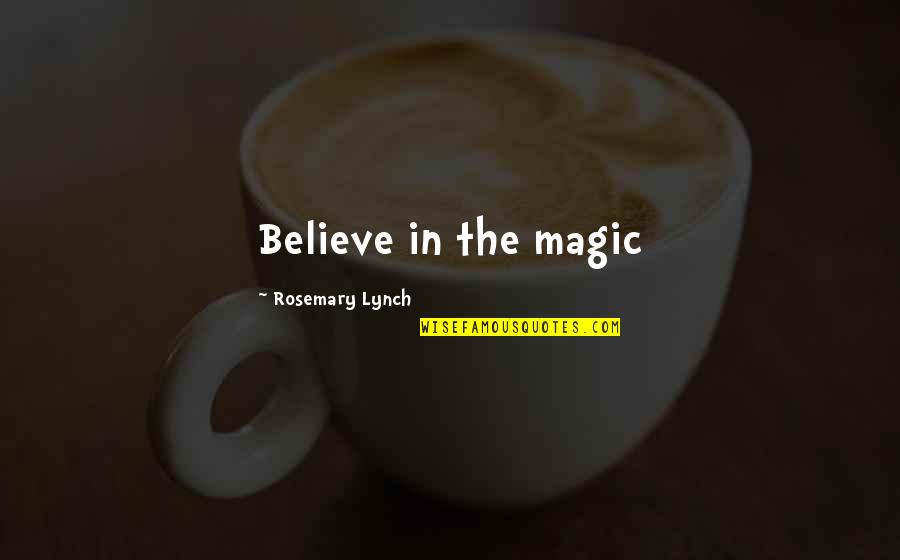 Magic Romance Quotes By Rosemary Lynch: Believe in the magic