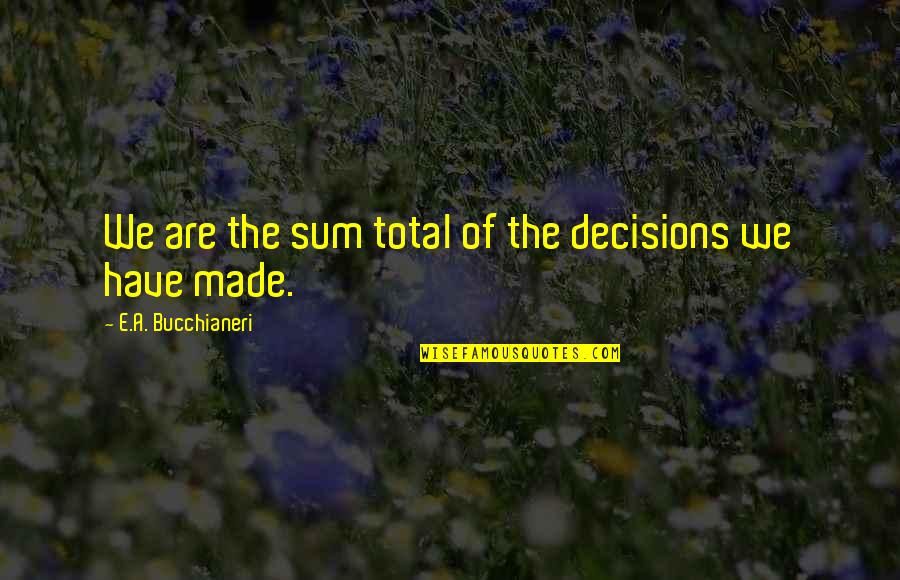 Magic Roundabout Famous Quotes By E.A. Bucchianeri: We are the sum total of the decisions Magic Roundabout Famous Quotes By E.A. Bucchianeri: We are the sum total of the decisions