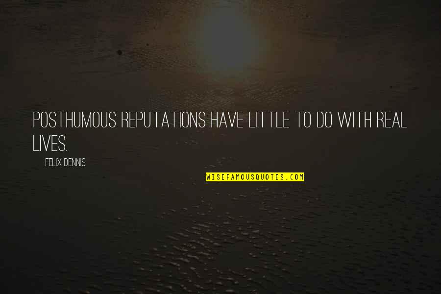 Magic Roundabout Zebedee Quotes By Felix Dennis: Posthumous reputations have little to do with real Magic Roundabout Zebedee Quotes By Felix Dennis: Posthumous reputations have little to do with real