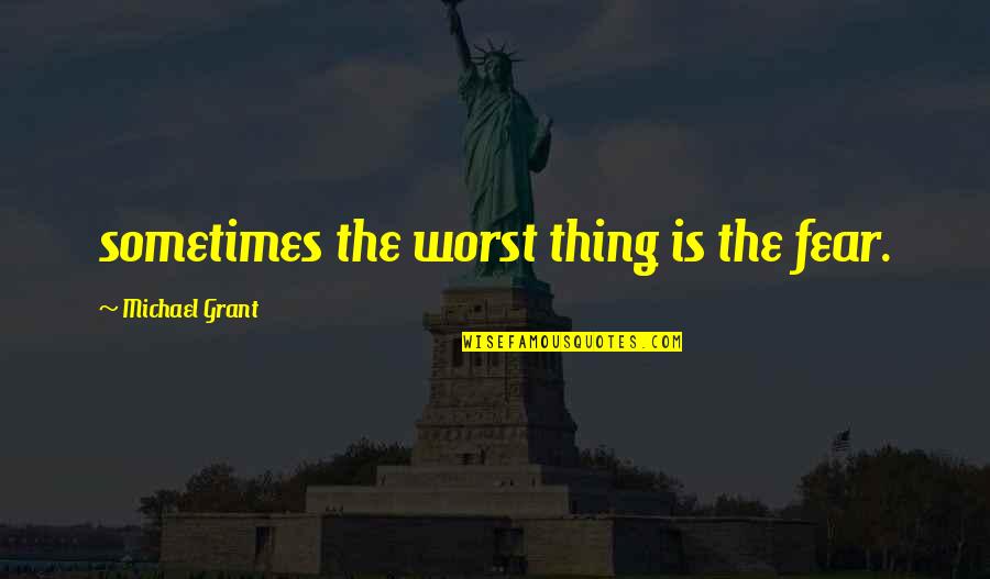 Magic Rush Heroes Quotes By Michael Grant: sometimes the worst thing is the fear. Magic Rush Heroes Quotes By Michael Grant: sometimes the worst thing is the fear.