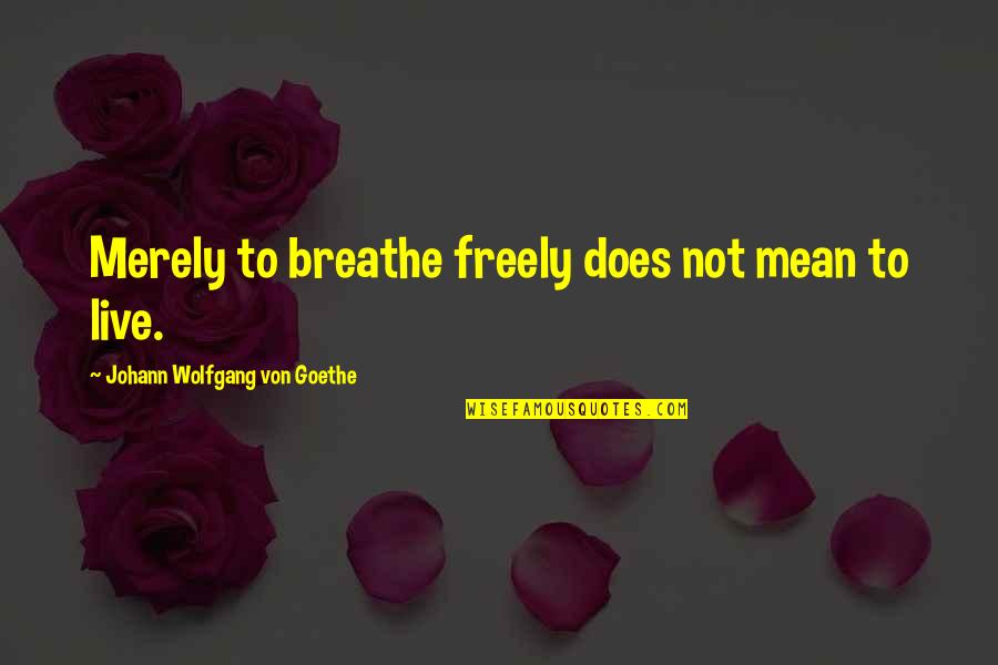 Magic School Bus Ms Frizzle Quotes By Johann Wolfgang Von Goethe: Merely to breathe freely does not mean to