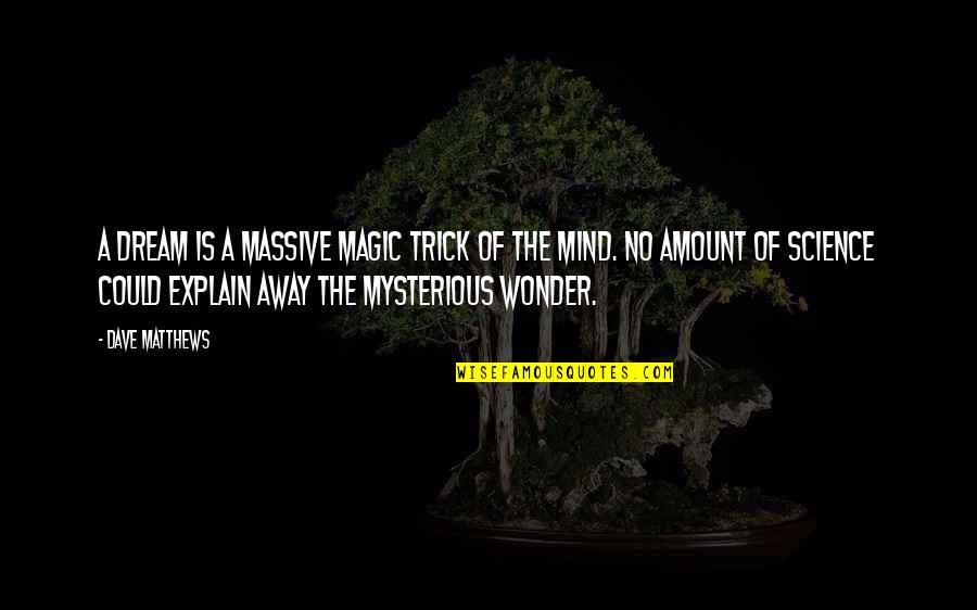Magic Science Quotes By Dave Matthews: A dream is a massive magic trick of Magic Science Quotes By Dave Matthews: A dream is a massive magic trick of