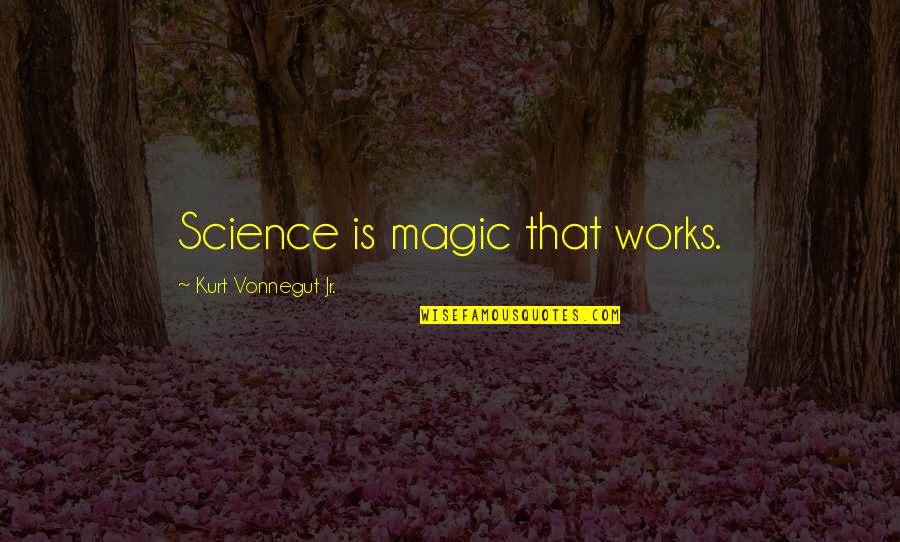 Magic Science Quotes By Kurt Vonnegut Jr.: Science is magic that works. Magic Science Quotes By Kurt Vonnegut Jr.: Science is magic that works.
