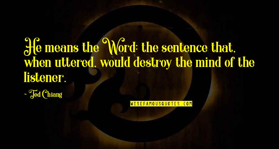 Magic Seeds Quotes By Ted Chiang: He means the Word: the sentence that, when Magic Seeds Quotes By Ted Chiang: He means the Word: the sentence that, when