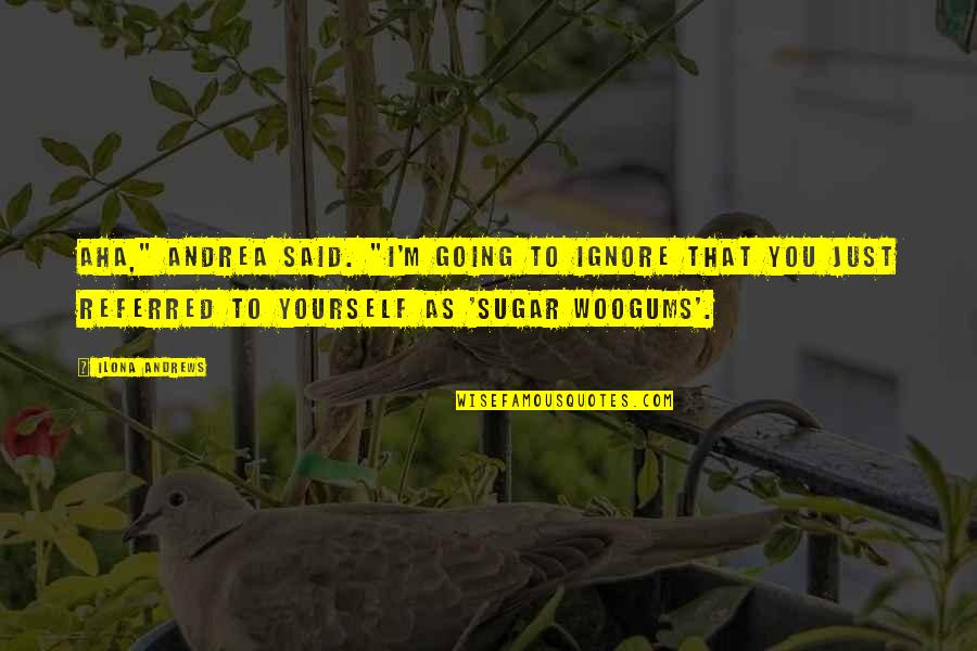 Magic Slays Quotes By Ilona Andrews: Aha," Andrea said. "I'm going to ignore that Magic Slays Quotes By Ilona Andrews: Aha," Andrea said. "I'm going to ignore that