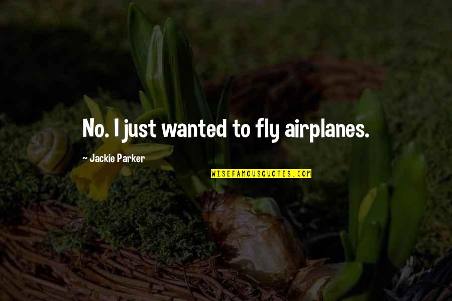 Magic Spell Quote Quotes By Jackie Parker: No. I just wanted to fly airplanes.