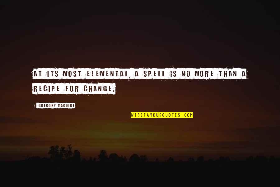 Magic Spell Quotes By Gregory Maguire: At its most elemental, a spell is no Magic Spell Quotes By Gregory Maguire: At its most elemental, a spell is no