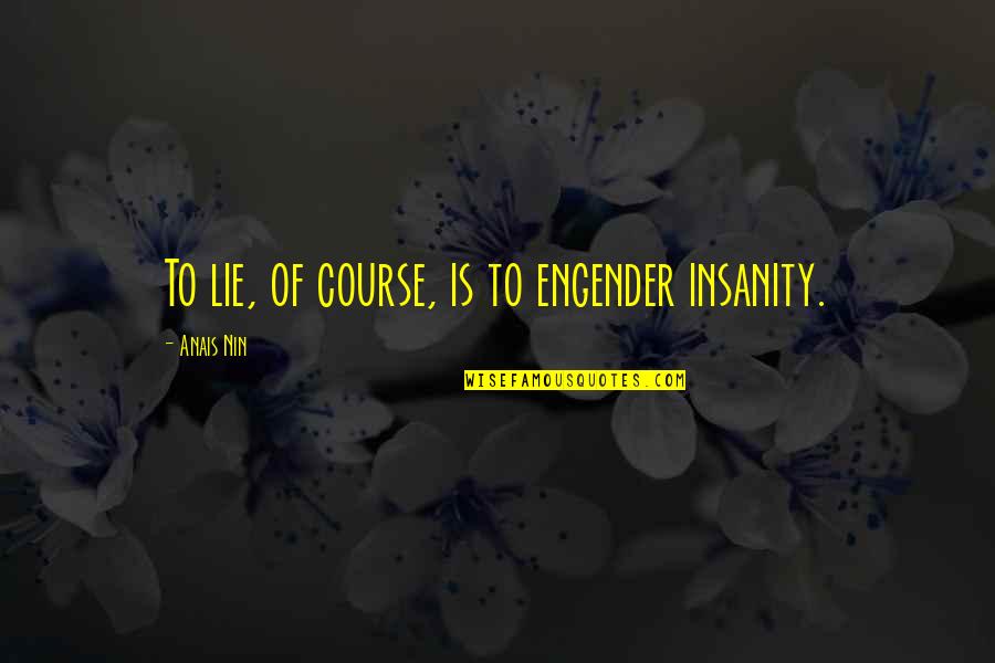 Magic Spells Quotes By Anais Nin: To lie, of course, is to engender insanity. Magic Spells Quotes By Anais Nin: To lie, of course, is to engender insanity.