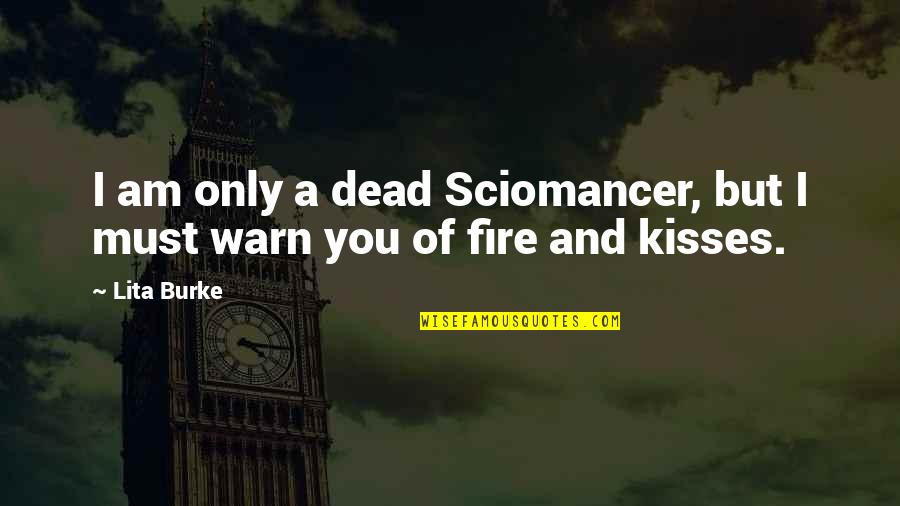 Magic Spells Quotes By Lita Burke: I am only a dead Sciomancer, but I