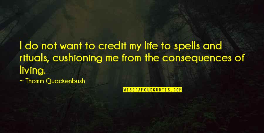 Magic Spells Quotes By Thomm Quackenbush: I do not want to credit my life Magic Spells Quotes By Thomm Quackenbush: I do not want to credit my life
