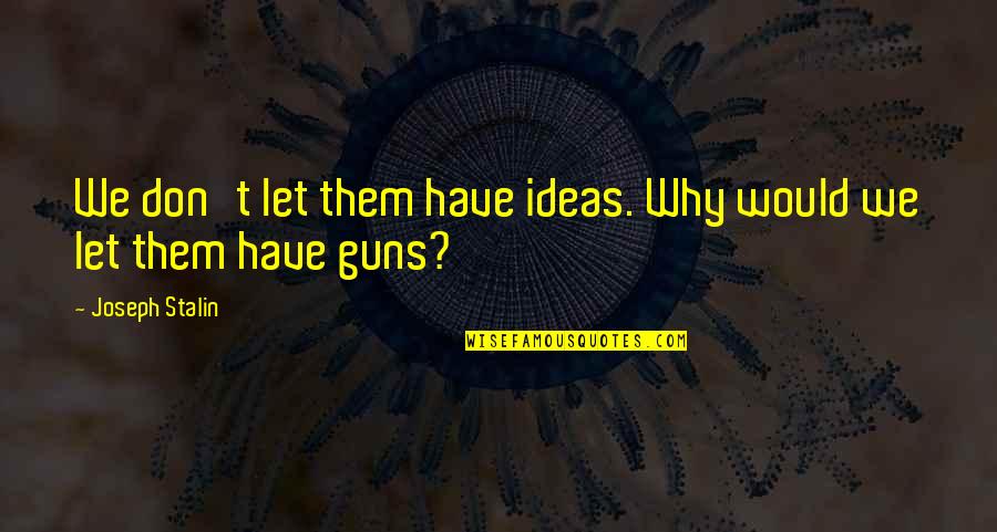 Magic Square Quotes By Joseph Stalin: We don't let them have ideas. Why would Magic Square Quotes By Joseph Stalin: We don't let them have ideas. Why would