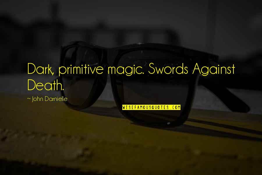 Magic Swords Quotes By John Darnielle: Dark, primitive magic. Swords Against Death. Magic Swords Quotes By John Darnielle: Dark, primitive magic. Swords Against Death.