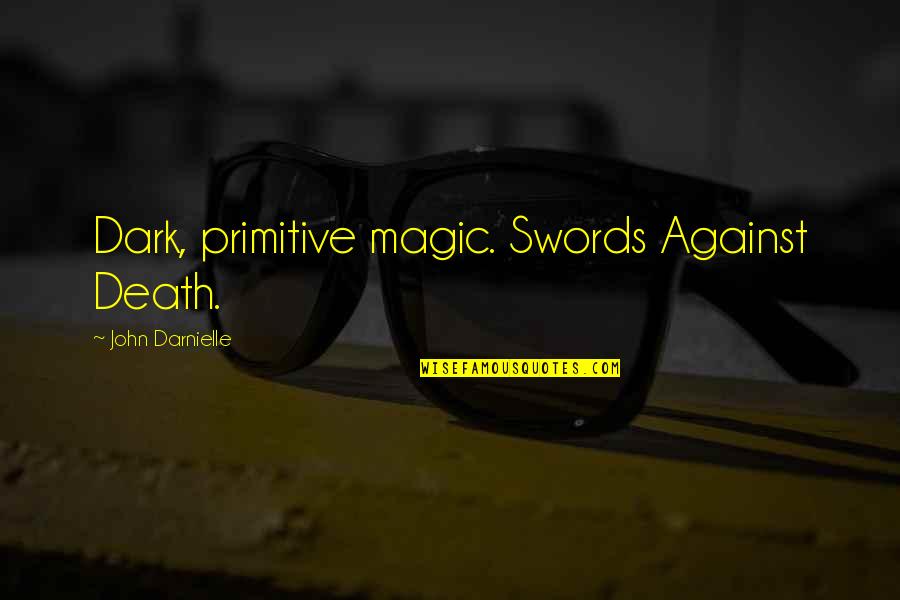 Magic Swords Quotes By John Darnielle: Dark, primitive magic. Swords Against Death.