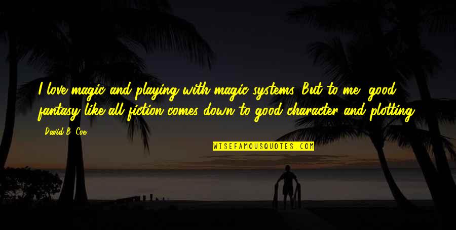 Magic Systems Quotes By David B. Coe: I love magic and playing with magic systems.