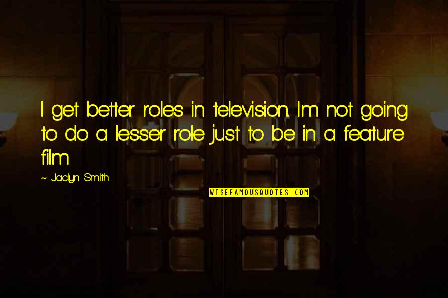 Magic Tcg Quotes By Jaclyn Smith: I get better roles in television. I'm not Magic Tcg Quotes By Jaclyn Smith: I get better roles in television. I'm not