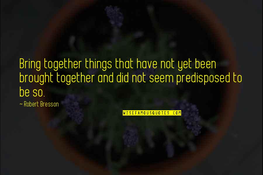 Magic Tree House Inspirational Quotes By Robert Bresson: Bring together things that have not yet been Magic Tree House Inspirational Quotes By Robert Bresson: Bring together things that have not yet been