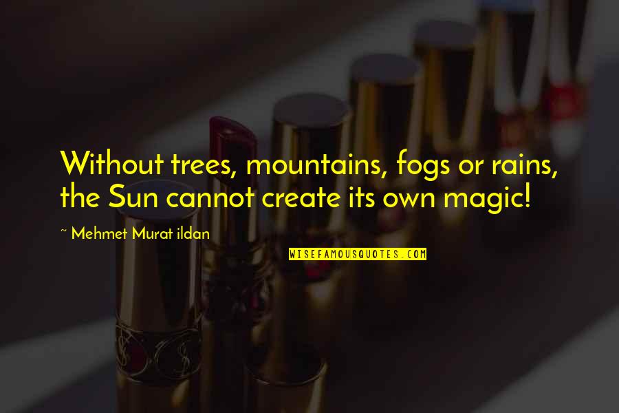 Magic Tree Quotes By Mehmet Murat Ildan: Without trees, mountains, fogs or rains, the Sun