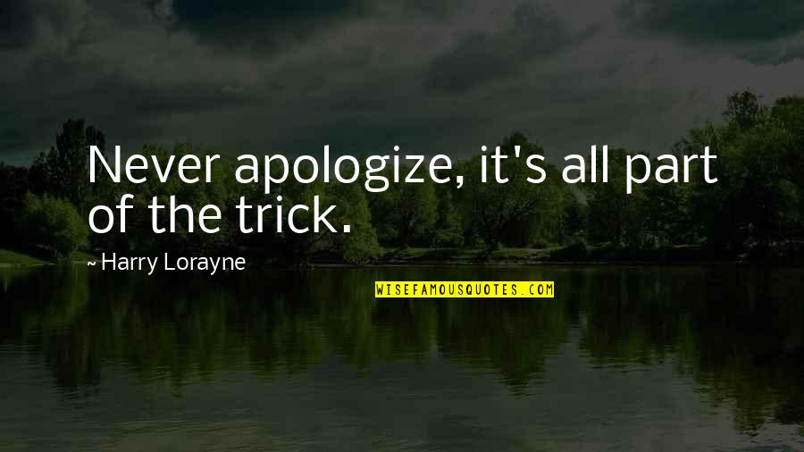Magic Trick Best Quotes By Harry Lorayne: Never apologize, it's all part of the trick. Magic Trick Best Quotes By Harry Lorayne: Never apologize, it's all part of the trick.