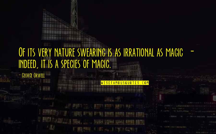 Magic Vs Nature Quotes By George Orwell: Of its very nature swearing is as irrational
