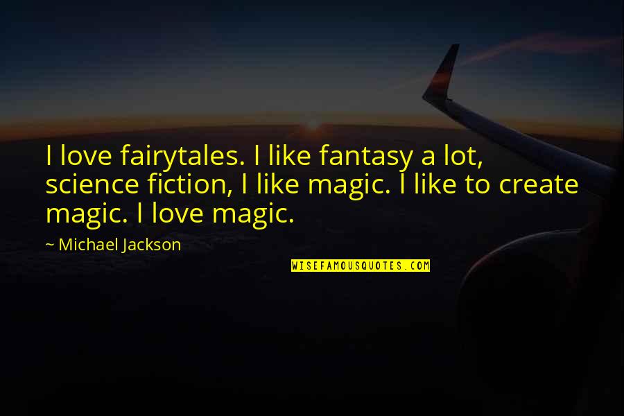 Magic Vs Science Quotes By Michael Jackson: I love fairytales. I like fantasy a lot,