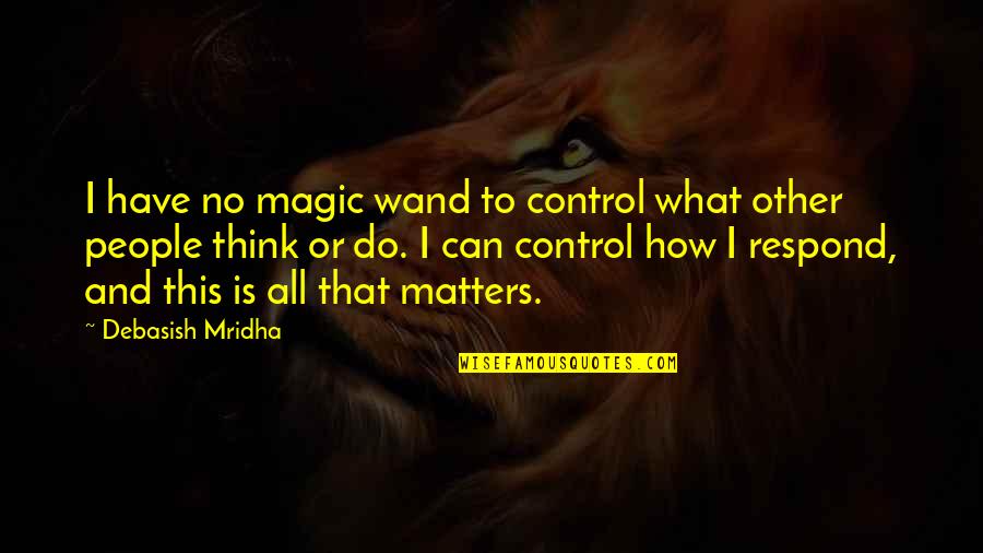 Magic Wand Inspirational Quotes By Debasish Mridha: I have no magic wand to control what