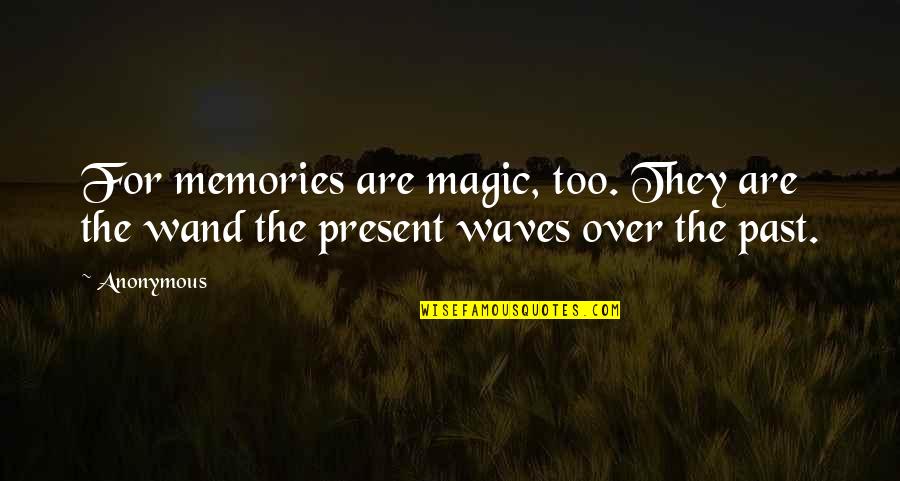Magic Wand Quotes By Anonymous: For memories are magic, too. They are the