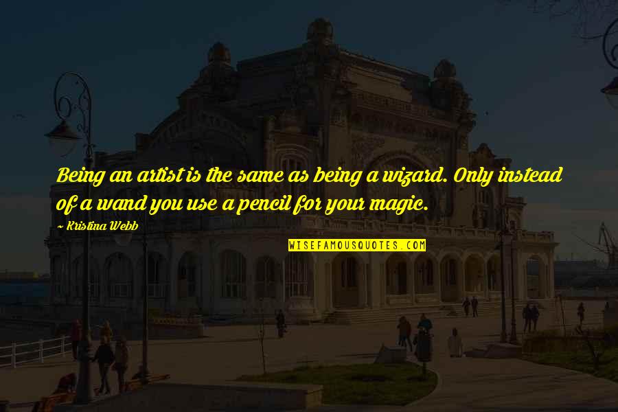 Magic Wand Quotes By Kristina Webb: Being an artist is the same as being