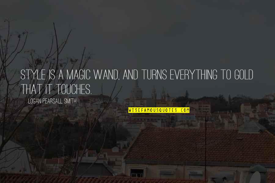 Magic Wand Quotes By Logan Pearsall Smith: Style is a magic wand, and turns everything