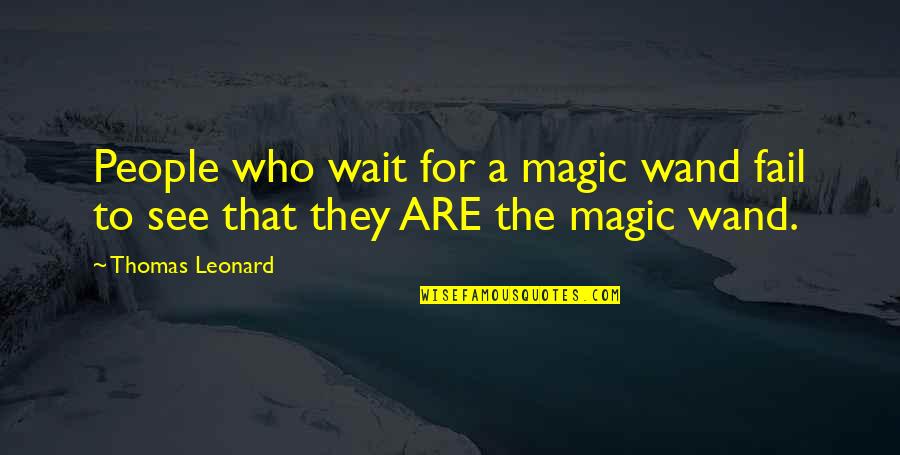 Magic Wand Quotes By Thomas Leonard: People who wait for a magic wand fail