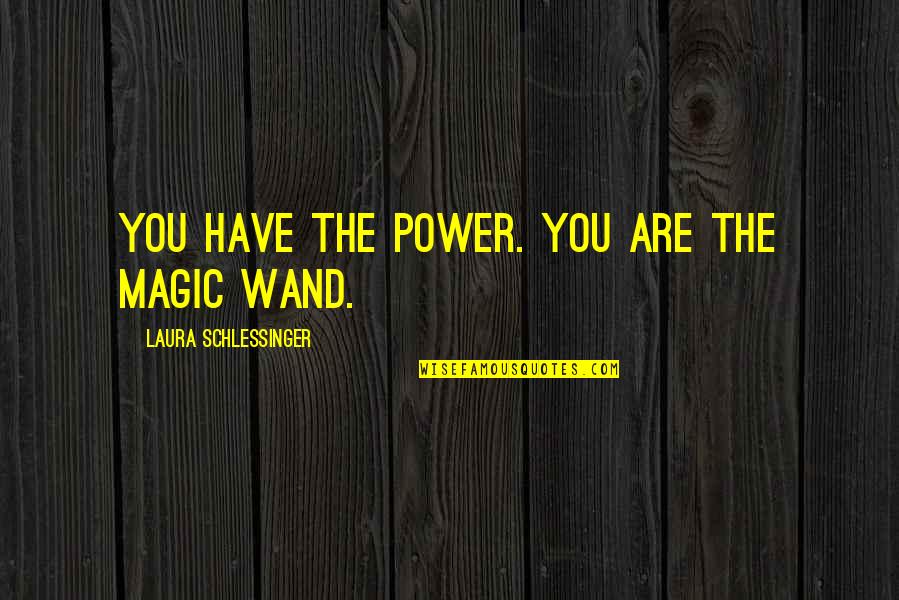 Magic Wands Quotes By Laura Schlessinger: You have the power. You are the magic