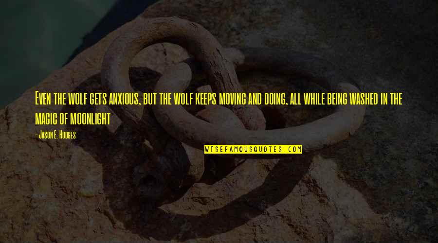 Magic Wolf Quotes By Jason E. Hodges: Even the wolf gets anxious, but the wolf