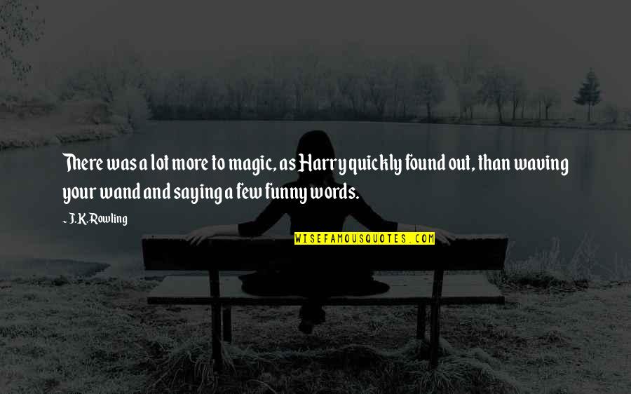 Magic Words Quotes By J.K. Rowling: There was a lot more to magic, as Magic Words Quotes By J.K. Rowling: There was a lot more to magic, as