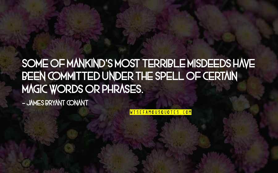 Magic Words Quotes By James Bryant Conant: Some of mankind's most terrible misdeeds have been Magic Words Quotes By James Bryant Conant: Some of mankind's most terrible misdeeds have been
