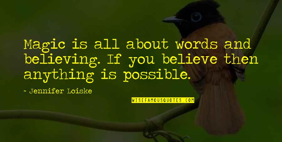 Magic Words Quotes By Jennifer Loiske: Magic is all about words and believing. If