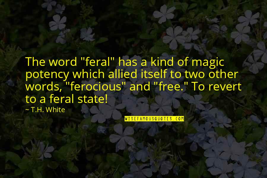 Magic Words Quotes By T.H. White: The word "feral" has a kind of magic Magic Words Quotes By T.H. White: The word "feral" has a kind of magic