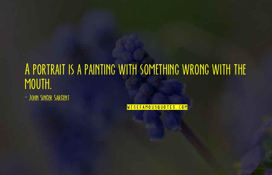 Magicaholic Quotes By John Singer Sargent: A portrait is a painting with something wrong Magicaholic Quotes By John Singer Sargent: A portrait is a painting with something wrong
