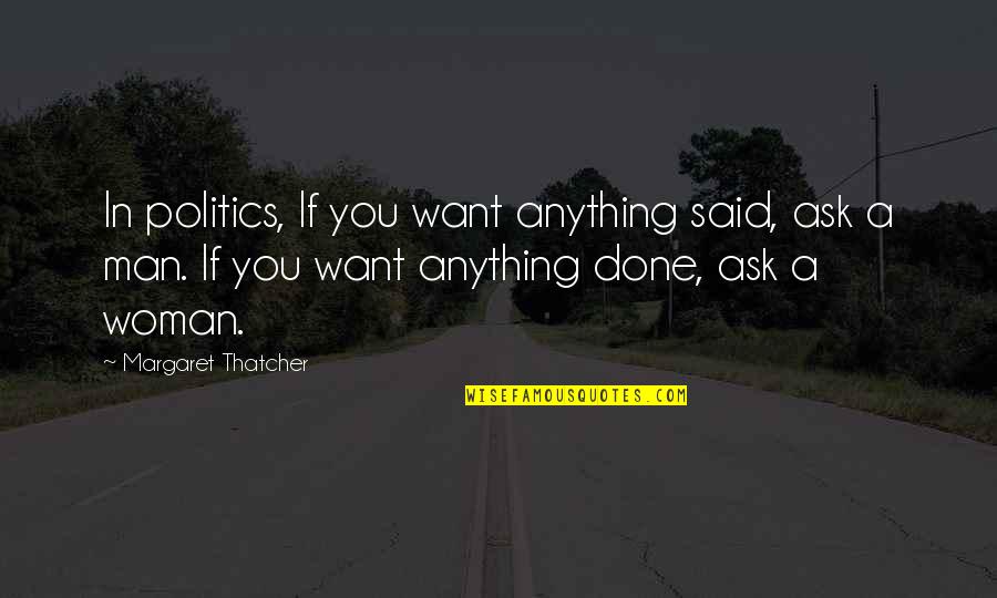 Magicaholic Quotes By Margaret Thatcher: In politics, If you want anything said, ask Magicaholic Quotes By Margaret Thatcher: In politics, If you want anything said, ask