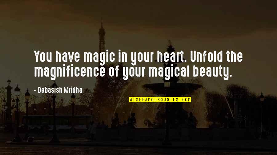 Magical Beauty Quotes By Debasish Mridha: You have magic in your heart. Unfold the