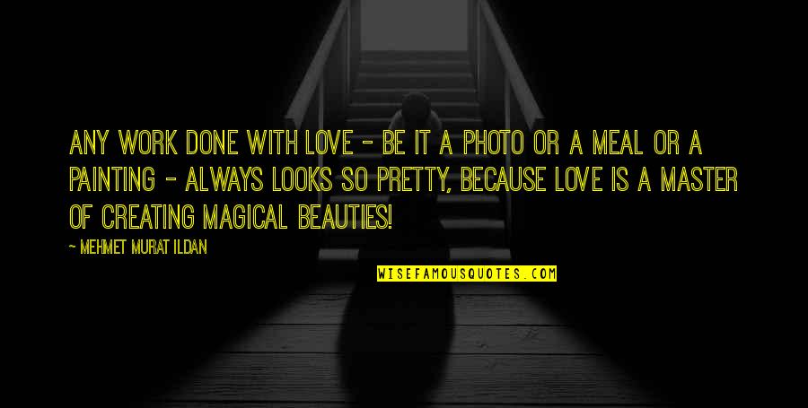 Magical Beauty Quotes By Mehmet Murat Ildan: Any work done with love - be it
