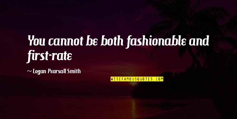 Magical Creatures Quotes By Logan Pearsall Smith: You cannot be both fashionable and first-rate Magical Creatures Quotes By Logan Pearsall Smith: You cannot be both fashionable and first-rate